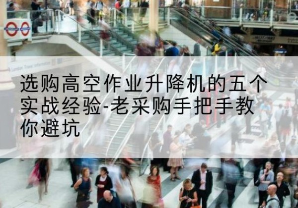 东丰高空作业升降机厂家-选购高空作业升降机的五个实战经验-老采购手把手教你避坑