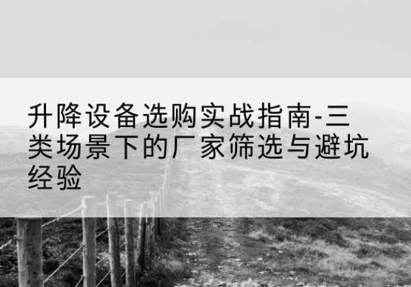 东丰移动式升降机厂家推荐-升降设备选购实战指南-三类场景下的厂家筛选与避坑经验